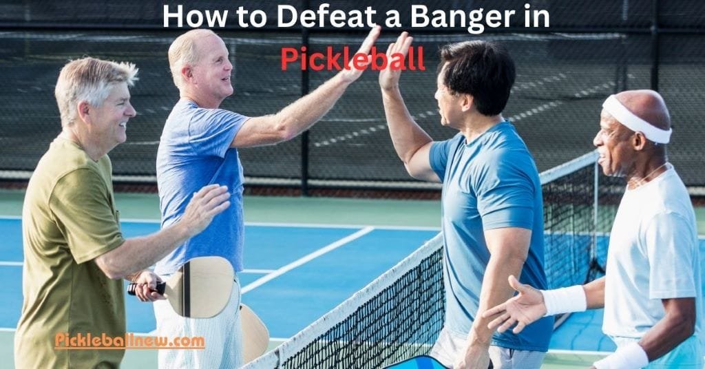 How to Defeat a Banger in Pickleball